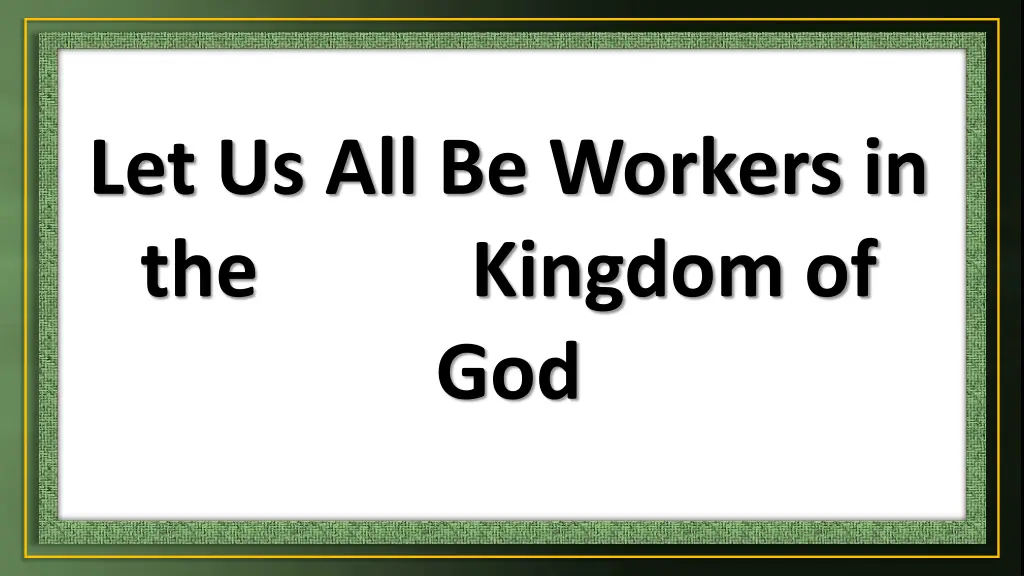 let us all be workers in the kingdom of god