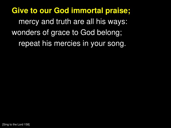 give to our god immortal praise mercy and truth