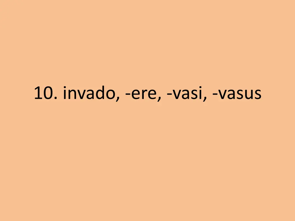 10 invado ere vasi vasus