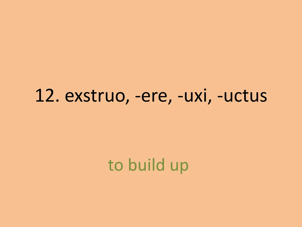 12 exstruo ere uxi uctus 1