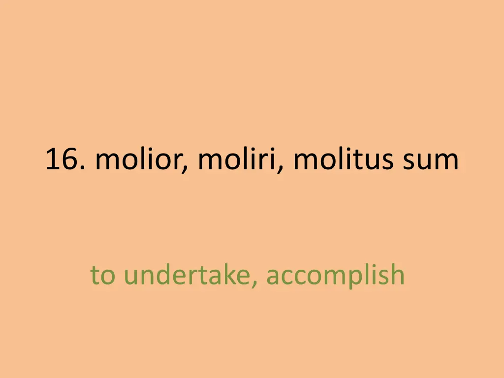 16 molior moliri molitus sum 1