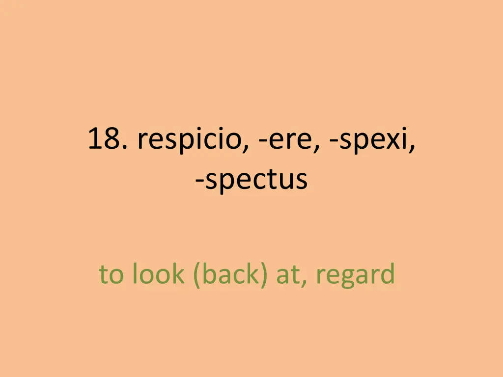 18 respicio ere spexi spectus 1