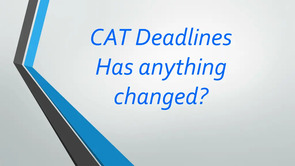 cat deadlines has anything changed