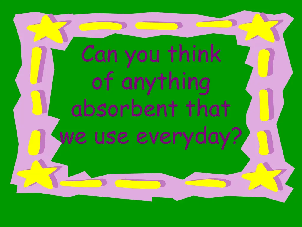 can you think of anything absorbent that