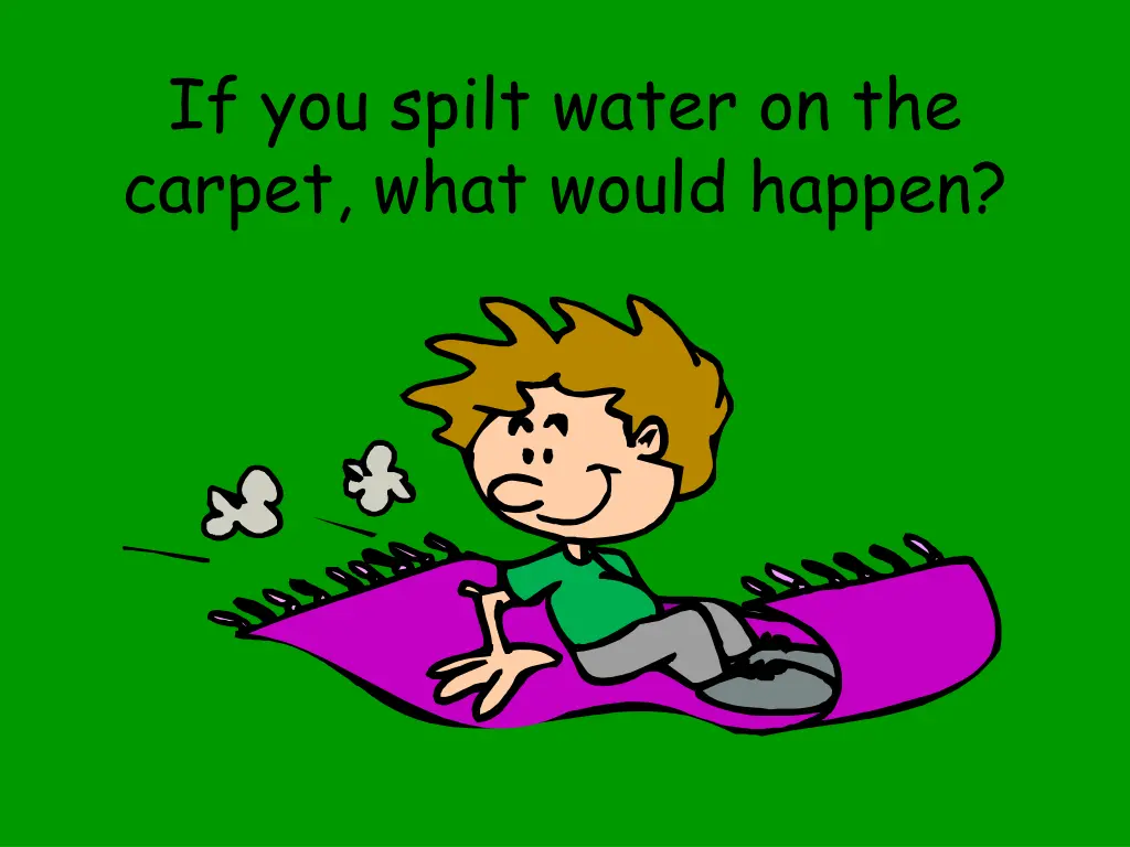 if you spilt water on the carpet what would happen