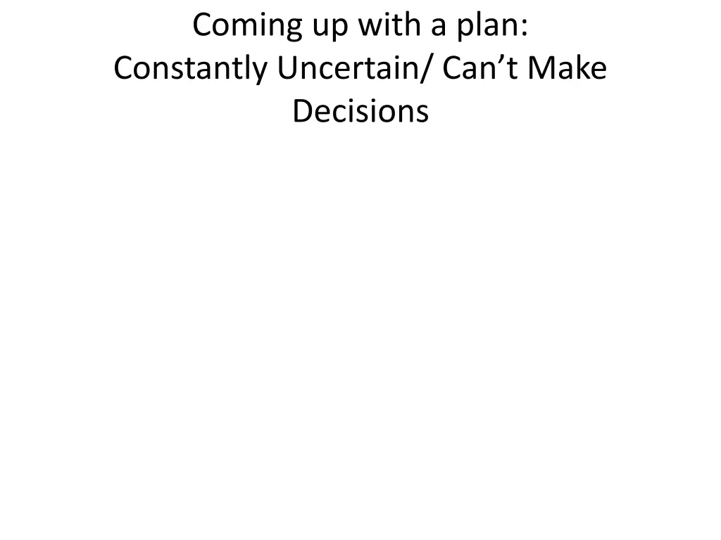 coming up with a plan constantly uncertain