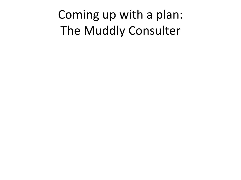 coming up with a plan the muddly consulter