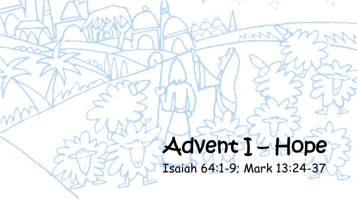 advent i advent i hope isaiah 64 1 9 mark 13 24 37