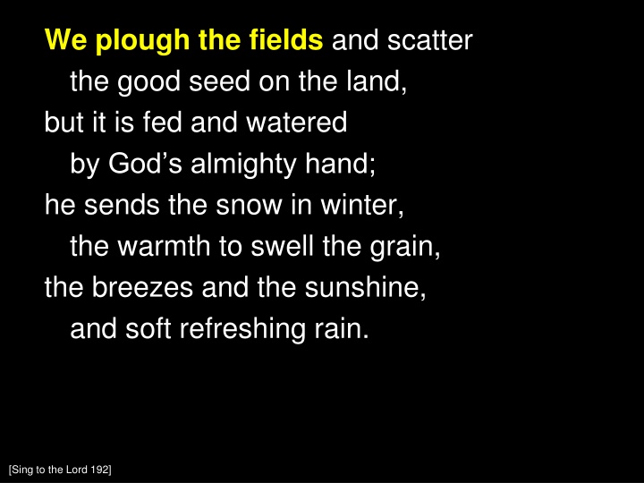 we plough the fields and scatter the good seed
