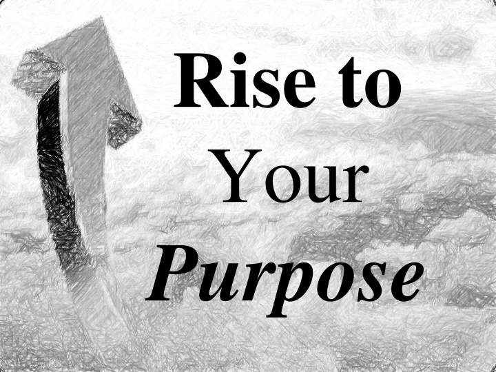 rise to your purpose