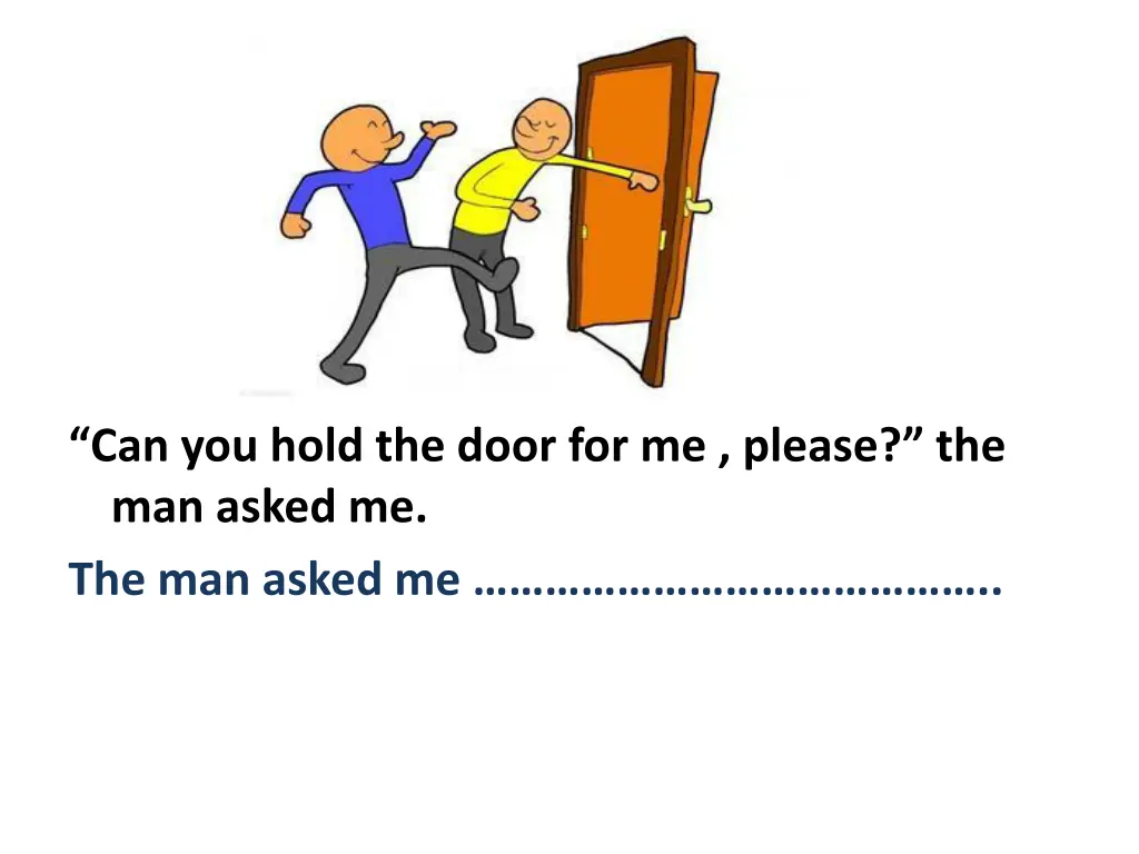 can you hold the door for me please the man asked