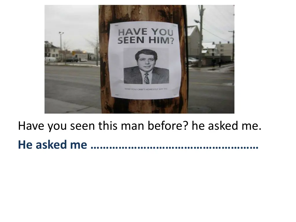 have you seen this man before he asked