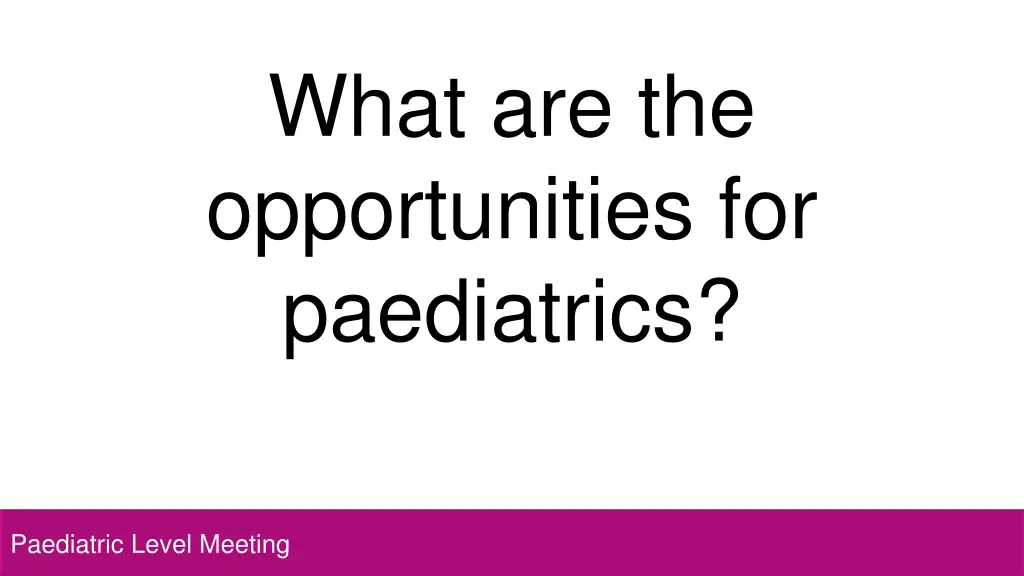 what are the opportunities for paediatrics