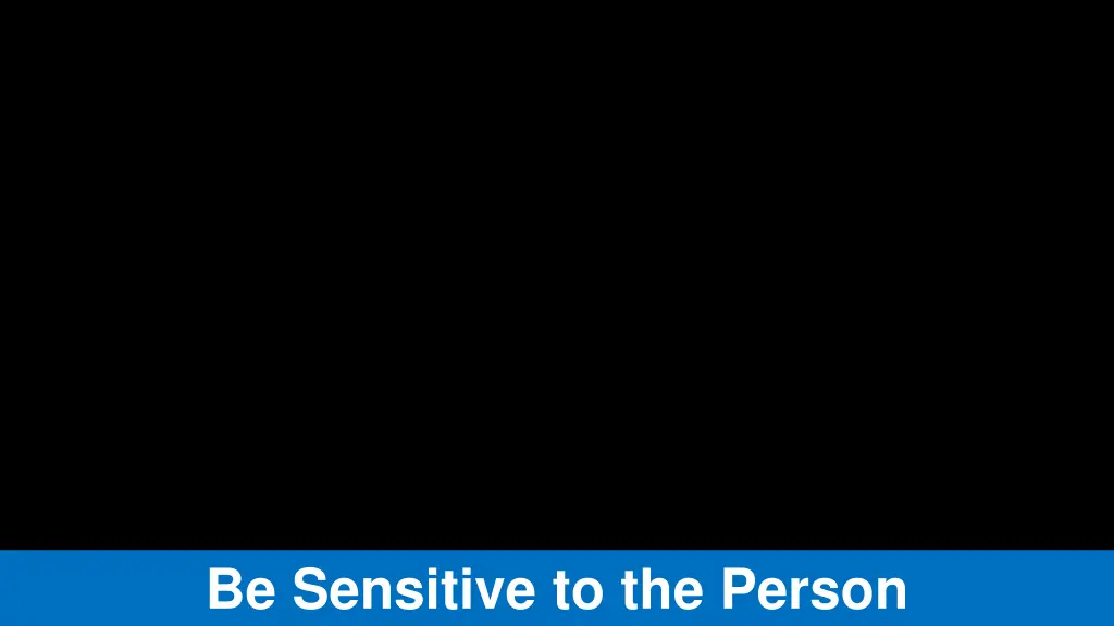 be sensitive to the person