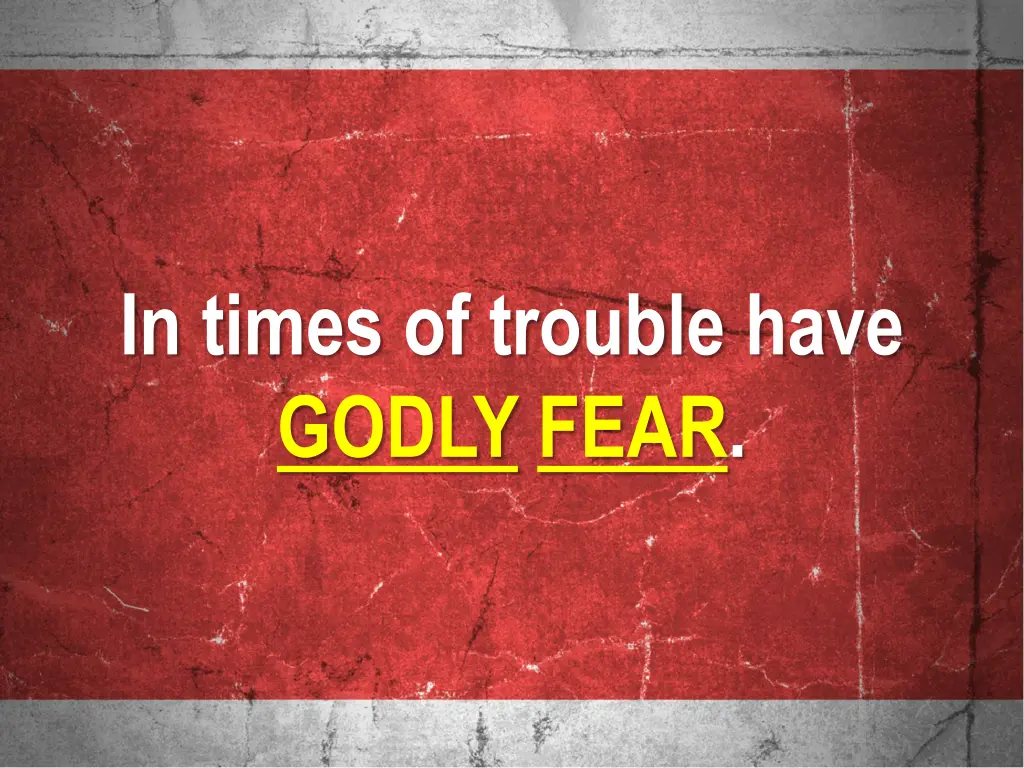 in times of trouble have godly fear