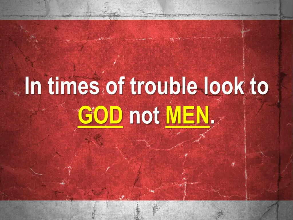 in times of trouble look to god not men