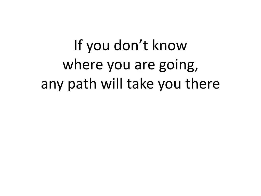 if you don t know where you are going any path