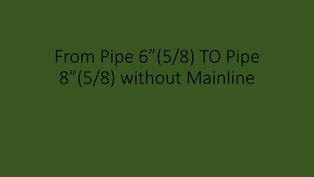 from pipe 6 5 8 to pipe 8 5 8 without mainline