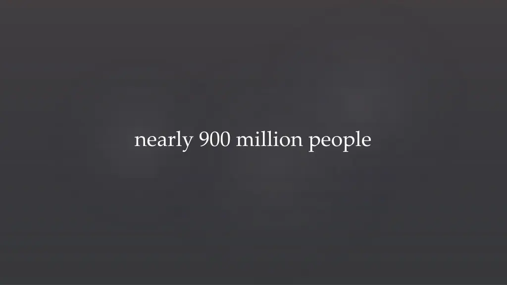 nearly 900 million people