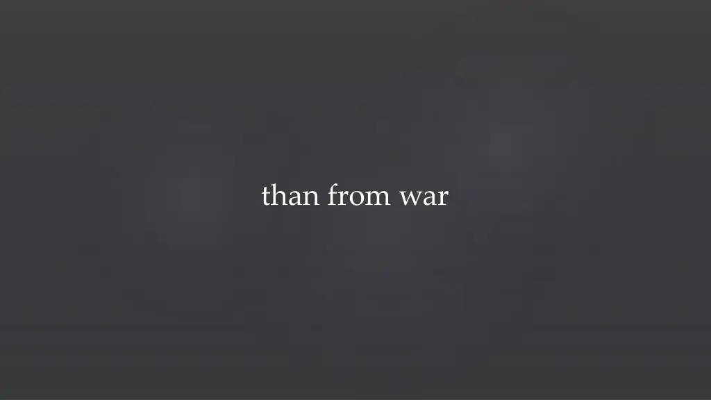 than from war
