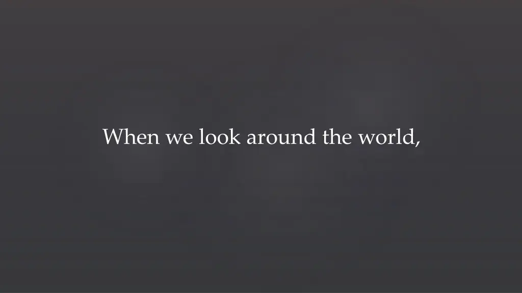 when we look around the world 1
