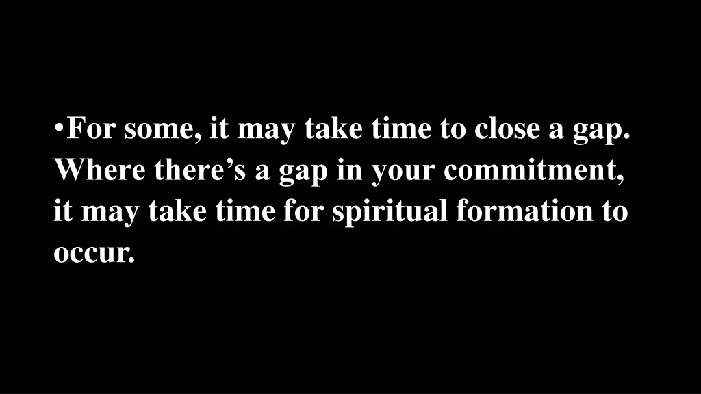 for some it may take time to close a gap where