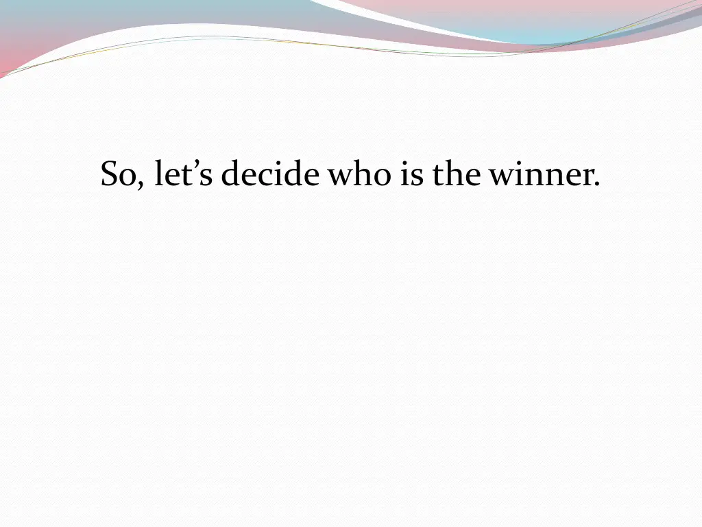 so let s decide who is the winner