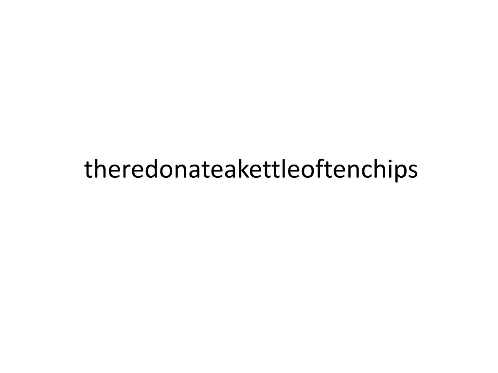 theredonateakettleoftenchips
