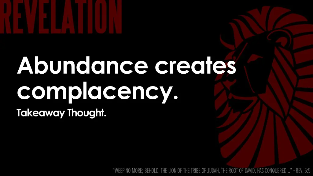 abundance creates complacency takeaway thought