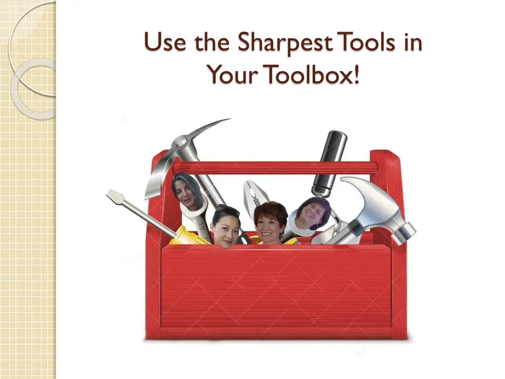 use the sharpest tools in your toolbox