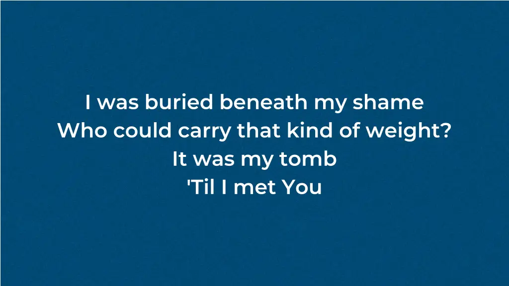 i was buried beneath my shame who could carry