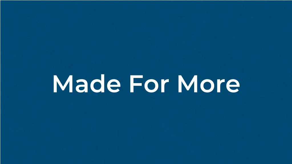 made for more