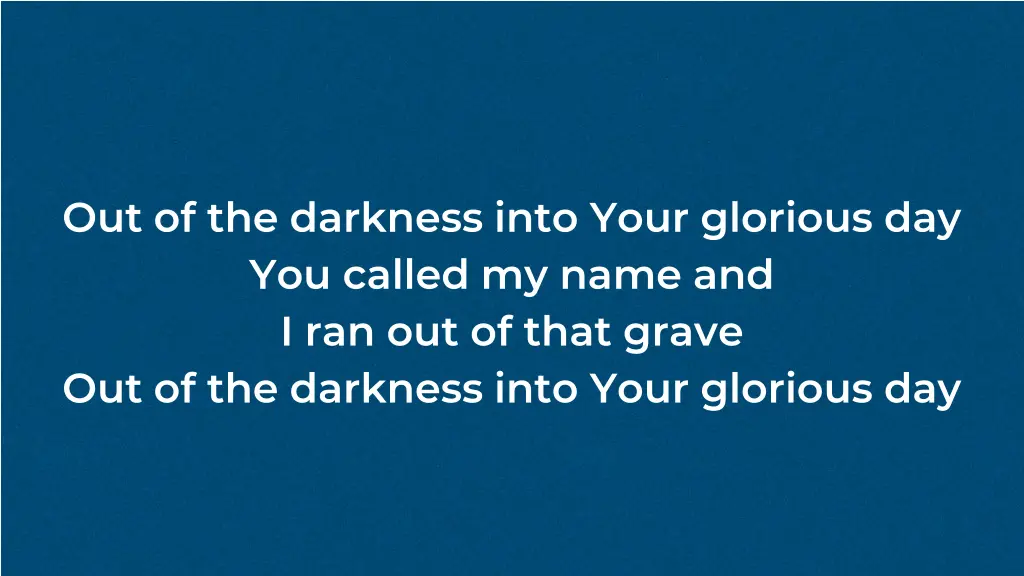 out of the darkness into your glorious 2