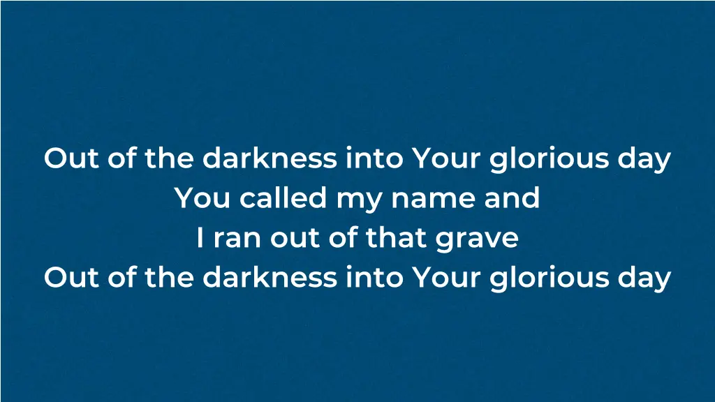out of the darkness into your glorious