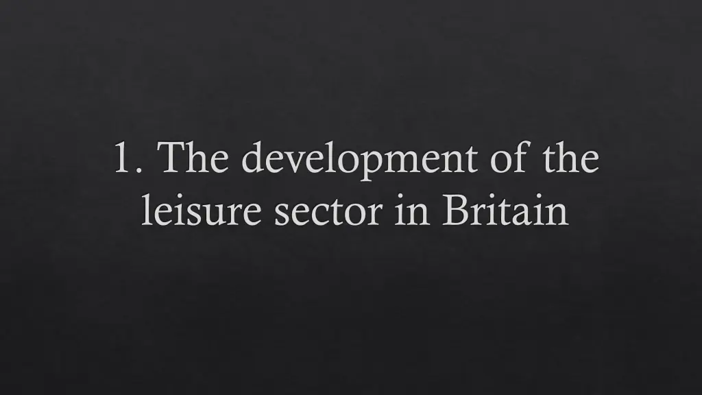 1 the development of the leisure sector in britain