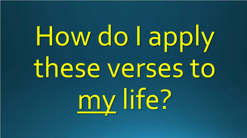 how do i apply these verses to my life