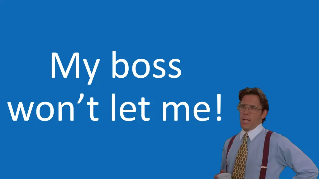 my boss won t let me