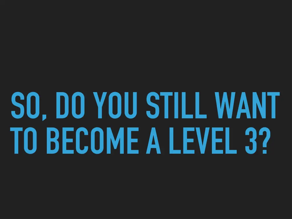 so do you still want to become a level 3