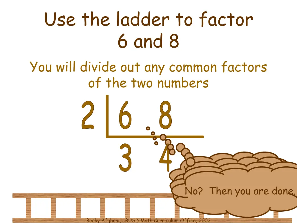use the ladder to factor 6 and 8 you will divide