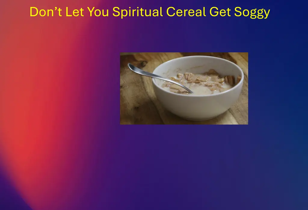 don t let you spiritual cereal get soggy