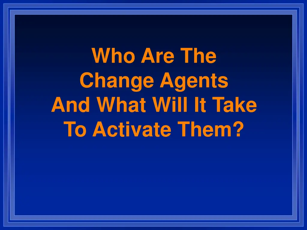 who are the change agents and what will it take