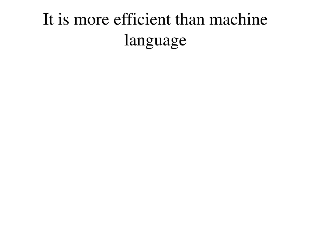 it is more efficient than machine language