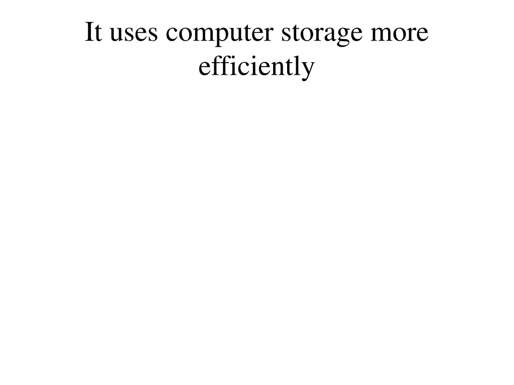 it uses computer storage more efficiently
