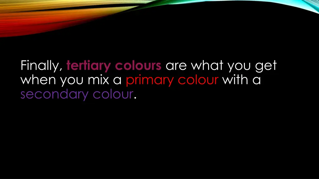finally tertiary colours are what you get when