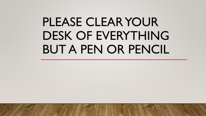 please clear your desk of everything
