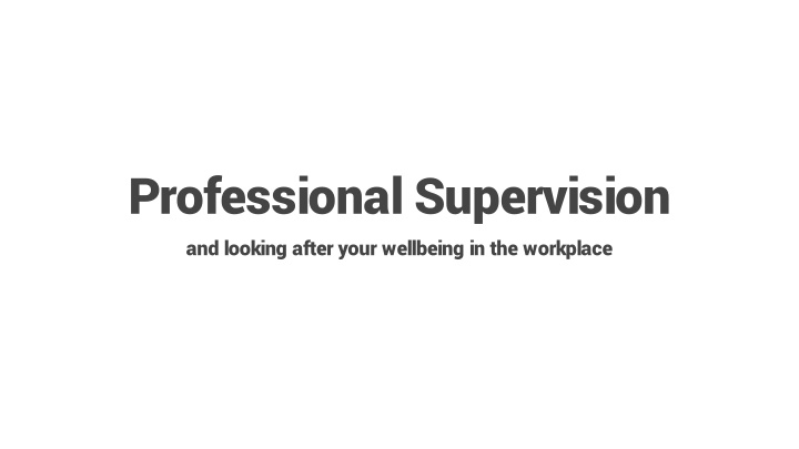 professional supervision and looking after your