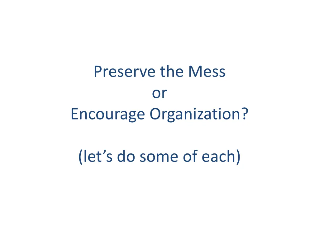 preserve the mess or encourage organization