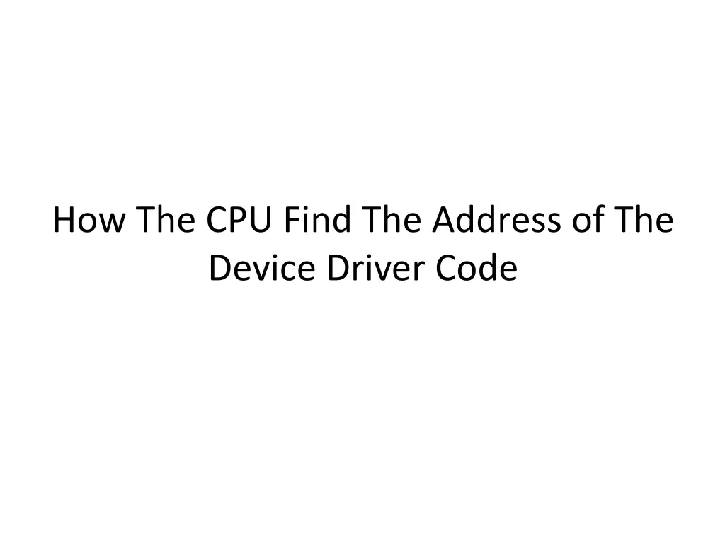 how the cpu find the address of the device driver