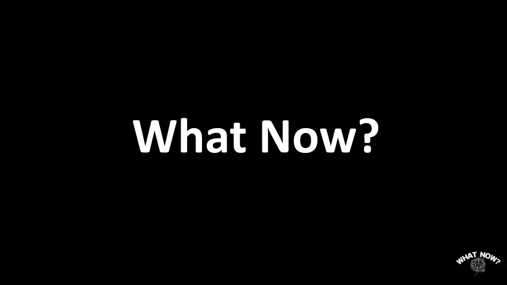 what now