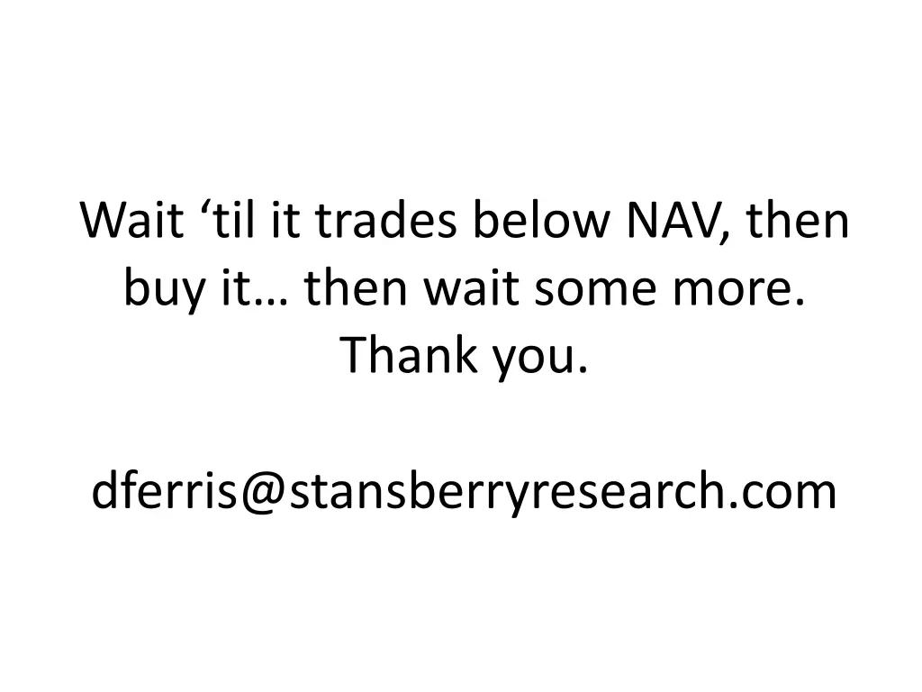 wait til it trades below nav then buy it then